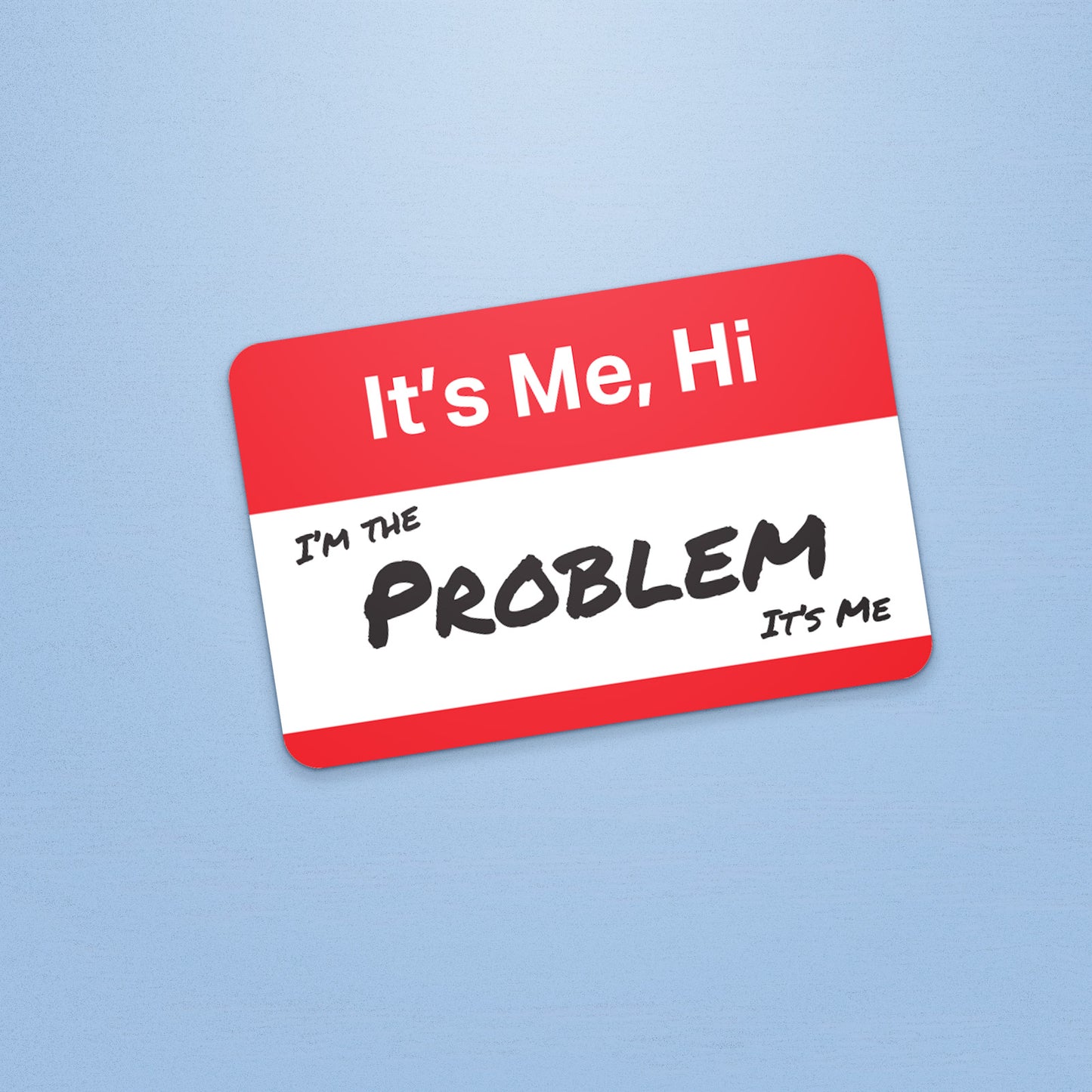 It's Me, Hi.... I'm the problem Sticker