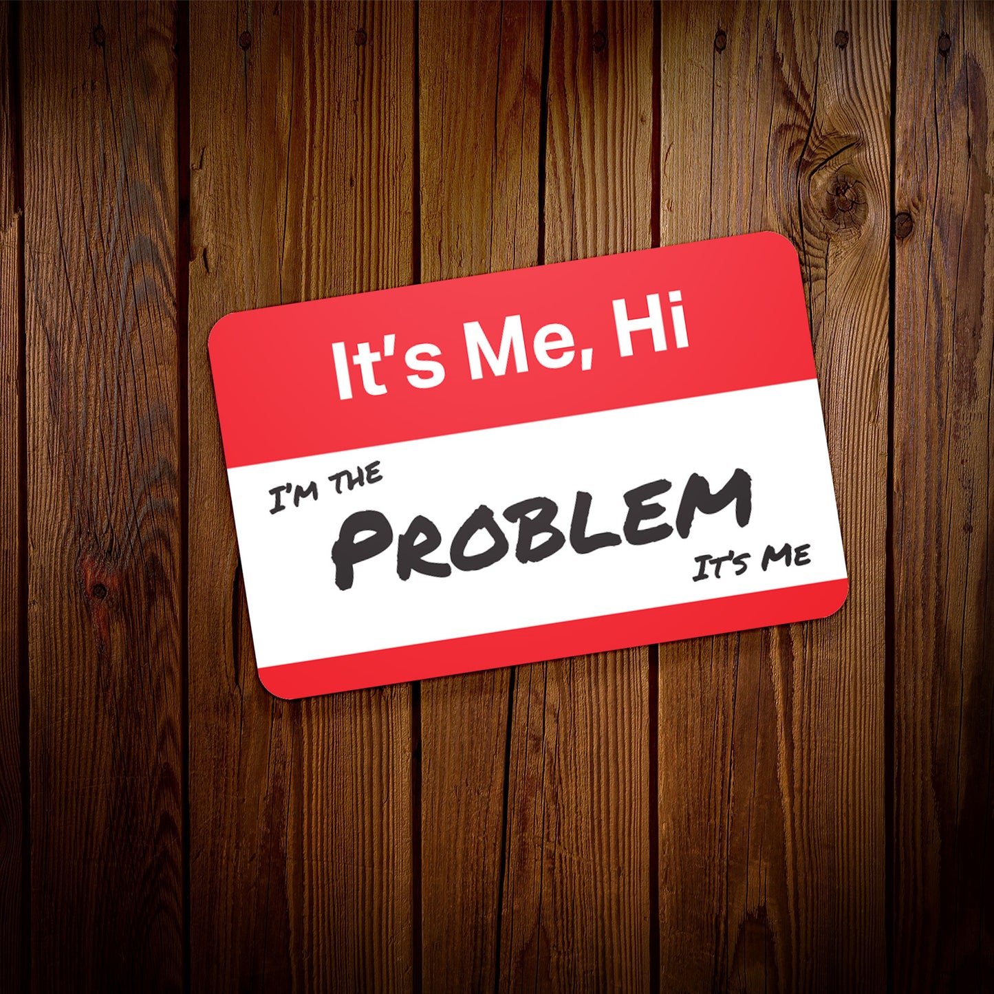 It's Me, Hi.... I'm the problem Sticker